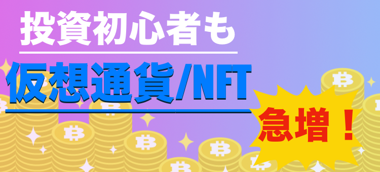 投資初心者も仮想通貨/NFT急増！
